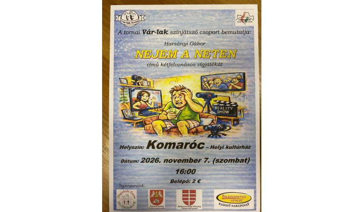 A tornai Vár-lak színjátszó csoport bemutatja - NEJEM A NETEN - helyszín: helyi kultúrház KOMARÓC - dátum:2026 november 7. 16:00